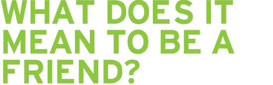 What does it mean to be a friend?